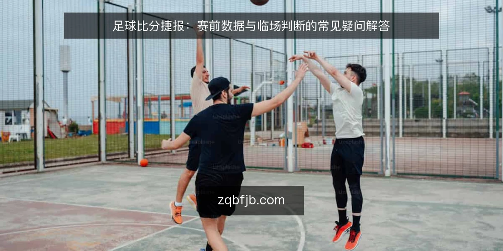足球比分捷报：赛前数据与临场判断的常见疑问解答 — 为什么赛前数据不能直接决定比分？ 配图