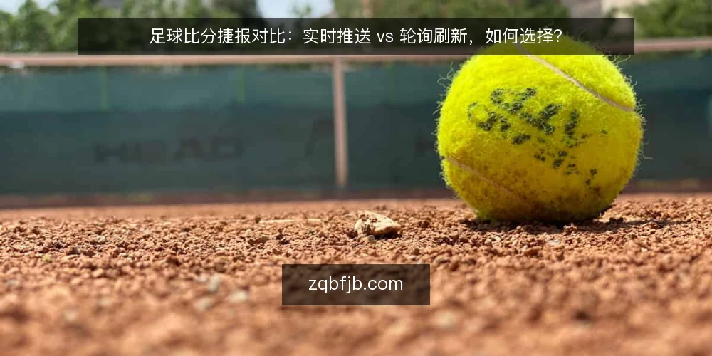 足球比分捷报对比：实时推送 vs 轮询刷新，如何选择？ — 决策标准：先明确你的使用场景 配图