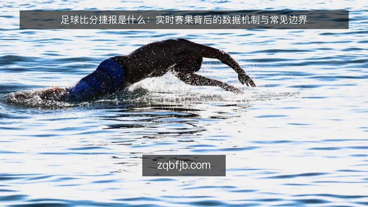 足球比分捷报是什么:实时赛果背后的数据机制与常见边界