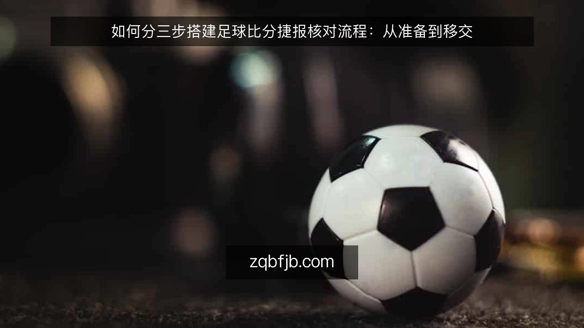 如何分三步搭建足球比分捷报核对流程：从准备到移交