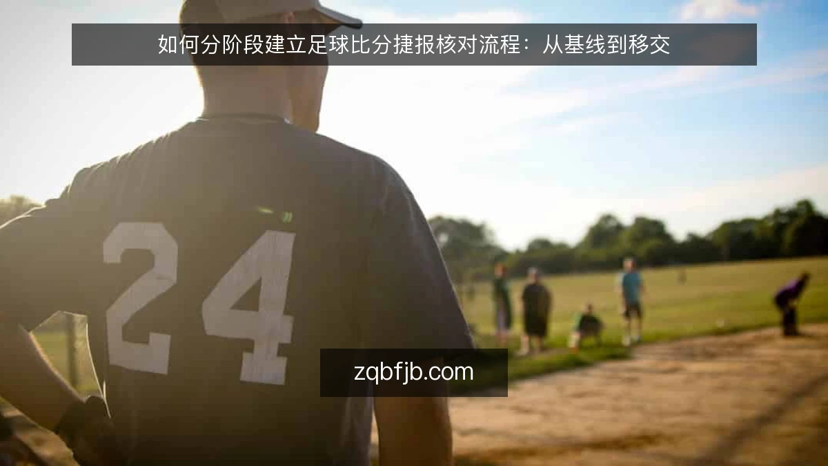 如何分阶段建立足球比分捷报核对流程：从基线到移交