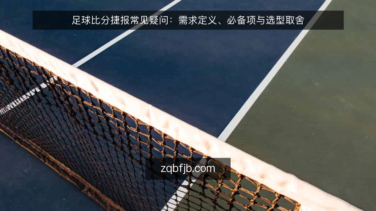 足球比分捷报常见疑问：需求定义、必备项与选型取舍