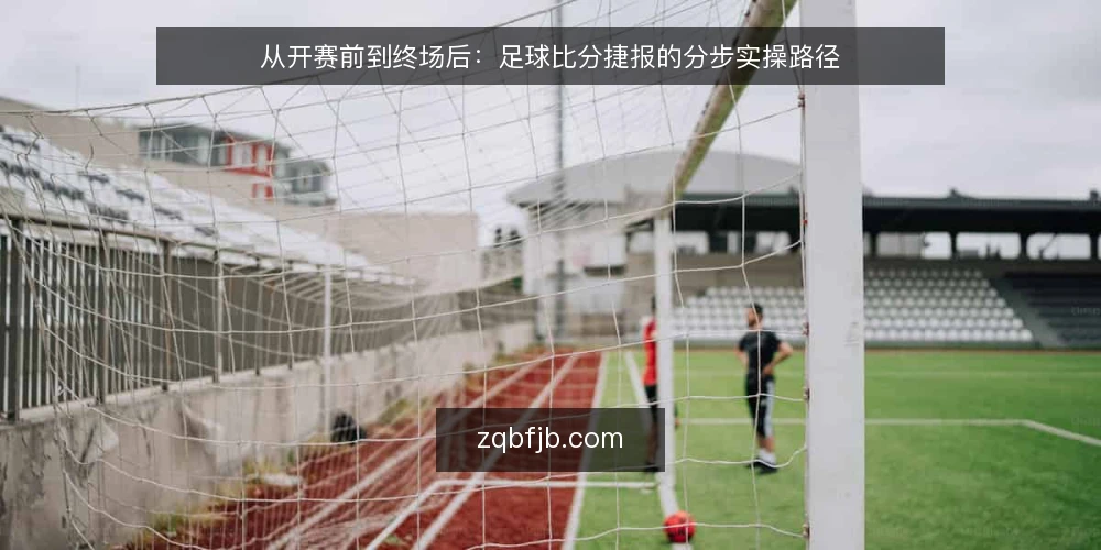 从开赛前到终场后:足球比分捷报的分步实操路径 — 第一步 准备:确定你要盯的赛事与信号入口 配图